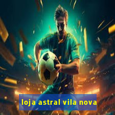 loja astral vila nova